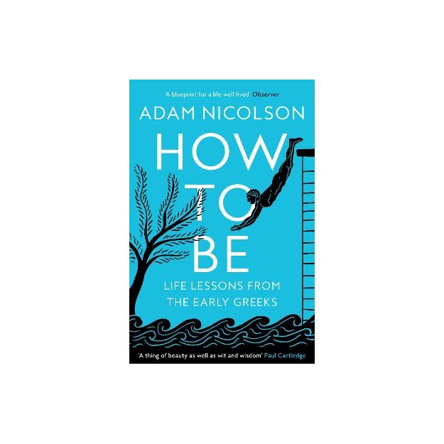HOW TO BE: LIFE LESSONS FROM THE EARLY GREEKS