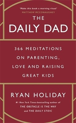 THE DAILY DAD : 366 MEDITATIONS ON PARENTING, LOVE AND RAISING GREAT KIDS PB
