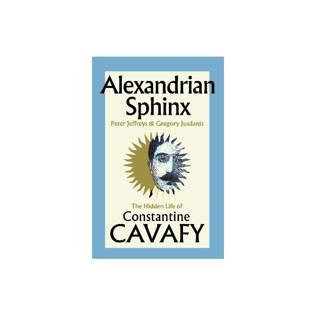 ALEXANDRIAN SPHINX : THE HIDDEN LIFE OF CONSTANTINE CAVAFY HC