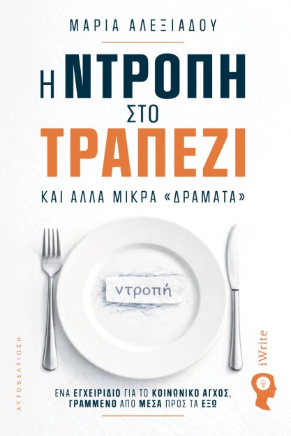 Η ΝΤΡΟΠΗ ΣΤΟ ΤΡΑΠΕΖΙ ΚΑΙ ΑΛΛΑ ΜΙΚΡΑ «ΔΡΑΜΑΤΑ» ΕΝΑ ΕΓΧΕΙΡΙΔΙΟ ΓΙΑ ΤΟ ΚΟΙΝΩΝΙΚΟ ΑΓΧΟΣ, ΓΡΑΜΜΕΝΟ ΑΠΟ ΜΕΣΑ ΠΡΟΣ ΤΑ ΕΞΩ