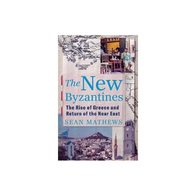 THE NEW BYZANTINES : THE RISE OF GREECE AND RETURN OF THE NEAR EAST