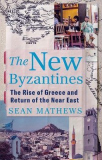 THE NEW BYZANTINES : THE RISE OF GREECE AND RETURN OF THE NEAR EAST