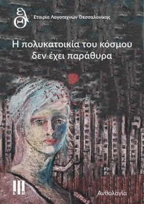 Η ΠΟΛΥΚΑΤΟΙΚΙΑ ΤΟΥ ΚΟΣΜΟΥ ΔΕΝ ΕΧΕΙ ΠΑΡΑΘΥΡΑ ΑΝΘΟΛΟΓΙΑ ΕΤΑΙΡΙΑΣ ΛΟΓΟΤΕΧΝΩΝ ΘΕΣΣΑΛΟΝΙΚΗΣ