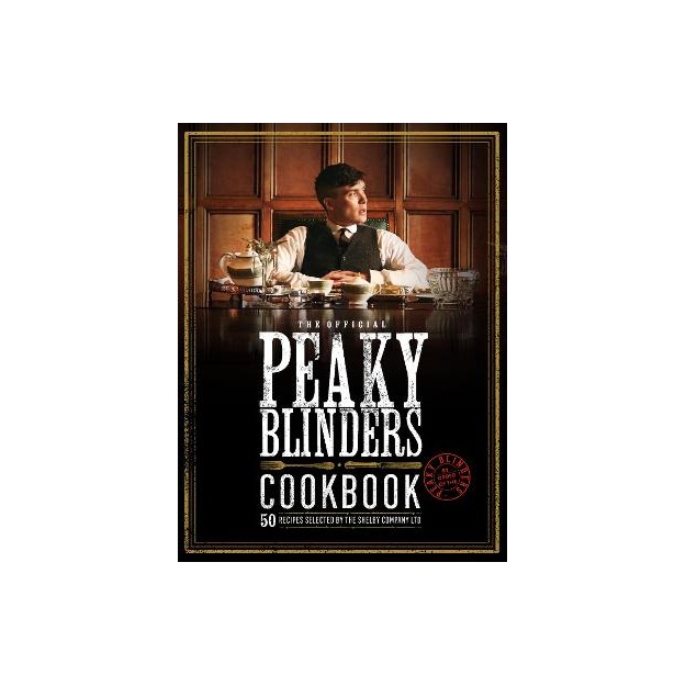 THE OFFICIAL PEAKY BLINDERS COOKBOOK: 50 RECIPES SELECTED BY THE SHELBY COMPANY LTD HC