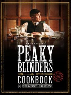 THE OFFICIAL PEAKY BLINDERS COOKBOOK: 50 RECIPES SELECTED BY THE SHELBY COMPANY LTD HC