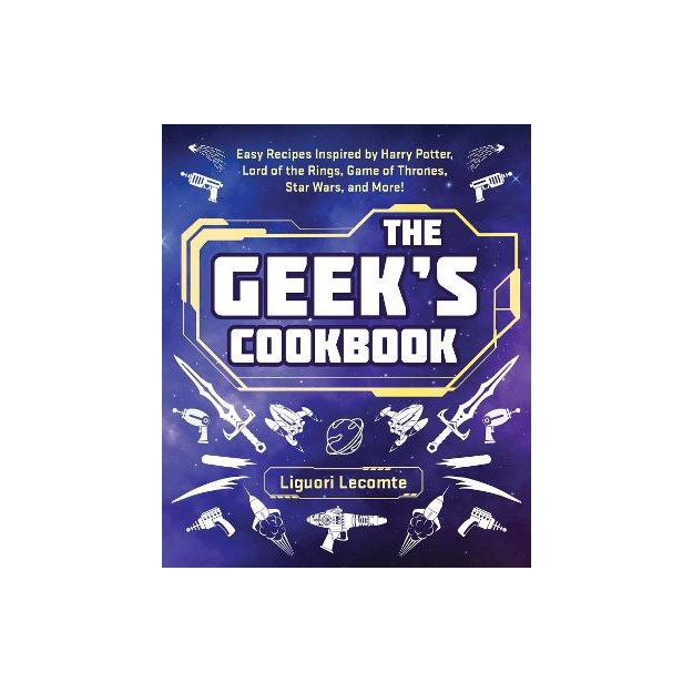 THE GEEKS COOKBOOK: EASY RECIPES INSPIRED BY HARRY POTTER, LORD OF THE RINGS, GAME OF THRONES, STAR PB