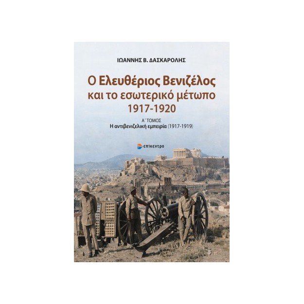 Ο Ελευθέριος Βενιζέλος και το εσωτερικό μέτωπο (1917- 1919)Α΄ Τόμος: η αντιβενιζελική εμπειρία (1917