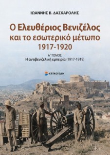 Ο Ελευθέριος Βενιζέλος και το εσωτερικό μέτωπο (1917- 1919)Α΄ Τόμος: η αντιβενιζελική εμπειρία (1917