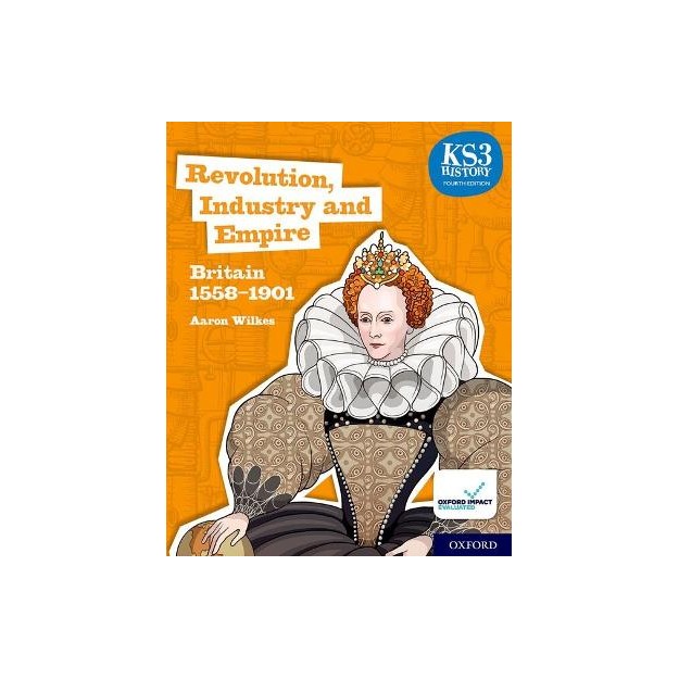 KS3 HISTORY - REVOLUTION, INDUSTRY AND EMPIRE - BRITAIN 1558-1901