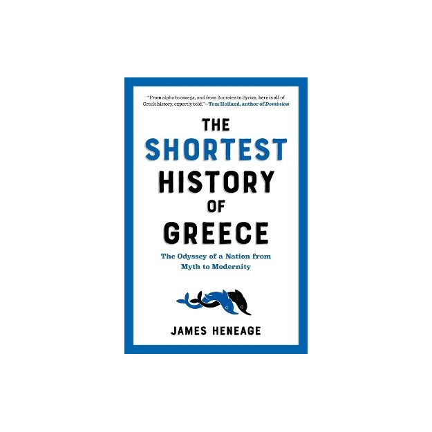 THE SHORTEST HISTORY OF GREECE : THE ODYSSEY OF A NATION FROM MYTH TO MODERNITY PB