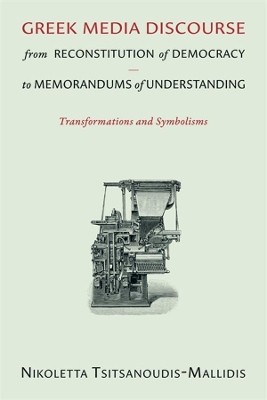 GREEK MEDIA DISCOURSE - FROM RECONSTITUTION TO DEMOCRACY TO MEMORANDUMS OF UNDERSTANDING: TRANSFORMATIONS AND SYMBOLISMS PB