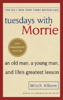 TUESDAYS WITH MORRIE : AN OLD MAN, A YOUNG MAN, AND LIFES GREATEST LESSON