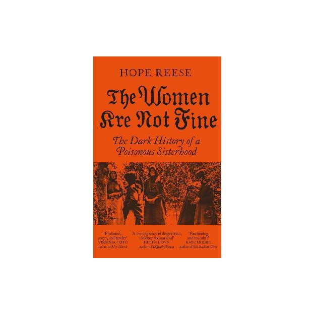 THE WOMEN ARE NOT FINE : THE DARK HISTORY OF A POISONOUS SISTERHOOD PB
