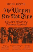 THE WOMEN ARE NOT FINE : THE DARK HISTORY OF A POISONOUS SISTERHOOD PB