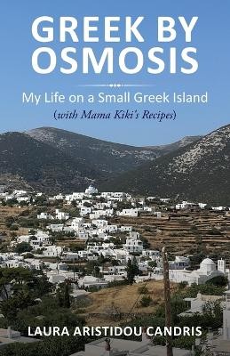 GREEK BY OSMOSIS : MY LIFE ON A SMALL GREEK ISLAND (WITH MAMA KIKIS RECIPES)