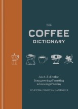 COFFEE DICTIONARY: AN A-Z OF COFFEE, FROM GROWING & ROASTING TO BREWING & TASTING HC
