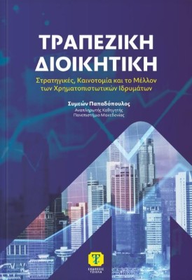 ΤΡΑΠΕΖΙΚΗ ΔΙΟΙΚΗΤΙΚΗ: ΣΤΡΑΤΗΓΙΚΕΣ, ΚΑΙΝΟΤΟΜΙΑ ΚΑΙ ΤΟ ΜΕΛΛΟΝ ΤΩΝ ΧΡΗΜΑΤΟΠΙΣΤΩΤΙΚΩΝ ΙΔΡΥΜΑΤΩΝ