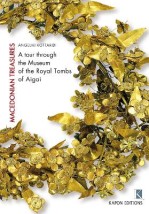 MACEDONIAN TREASURES A TOUR THROUGH THE MUSEUM OF THE ROYAL TOMBS OF AIGAI