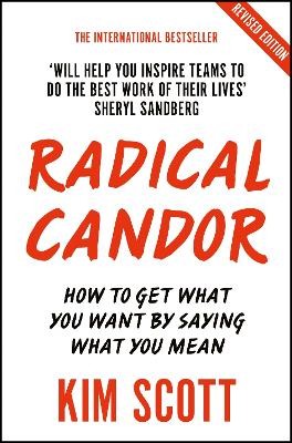 RADICAL CANDOR : FULLY REVISED AND UPDATED EDITION: HOW TO GET WHAT YOU WANT BY SAYING WHAT YOU MEAN