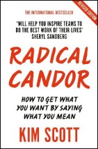 RADICAL CANDOR : FULLY REVISED AND UPDATED EDITION: HOW TO GET WHAT YOU WANT BY SAYING WHAT YOU MEAN