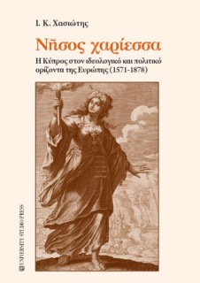 ΝΗΣΟΣ ΧΑΡΙΕΣΣΑ Η ΚΥΠΡΟΣ ΣΤΟΝ ΙΔΕΟΛΟΓΙΚΟ ΚΑΙ ΠΟΛΙΤΙΚΟ ΟΡΙΖΟΝΤΑ ΤΗΣ ΕΥΡΩΠΗΣ (1571-1878)