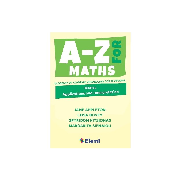 A-Z FOR MATHS: APPLICATIONS AND INTERPRETATION : GLOSSARY OF ACADEMIC VOCABULARY FOR IB DIPLOMA : 4 PB