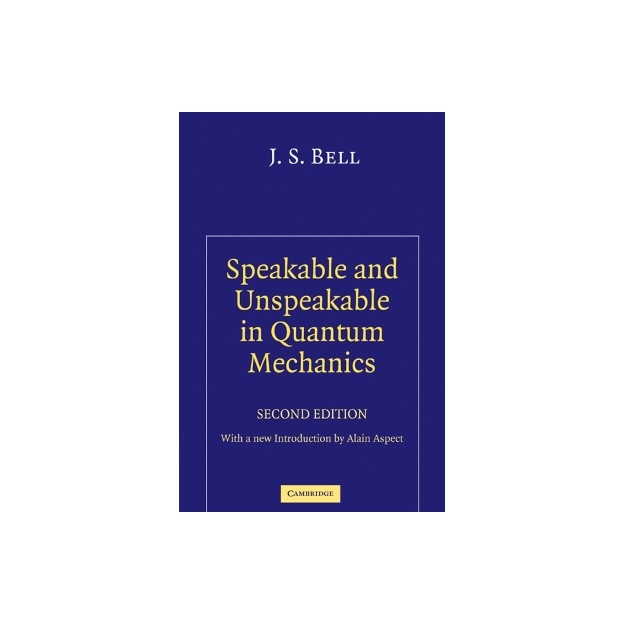 SPEAKABLE AND UNSPEAKBLE IN QUANTUM MECHANICS : COLLECTED PAPERS ON QUANTUM PHILOSOPHY
