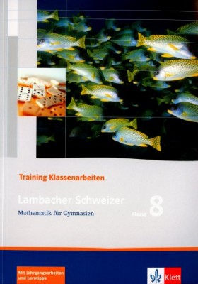 LAMBACHER SCHWEIZER. 8. SCHULJAHR. TRAININGSHEFT FUR KLASSENARBEITEN: MATHEMATIK FUR GYMNASIEN KLASS