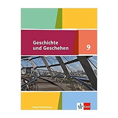 GESCHICHTE UND GESCHEHEN 9. SCHULERBUCH KLASSE 9. AUSGABE BADEN-WURTTEMBERG GYMNASIUM