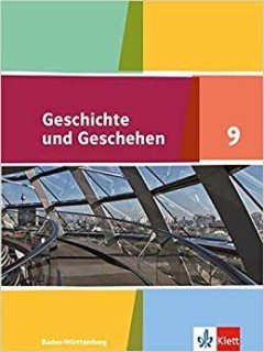 GESCHICHTE UND GESCHEHEN 9. SCHULERBUCH KLASSE 9. AUSGABE BADEN-WURTTEMBERG GYMNASIUM