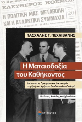 Η ΜΑΤΑΙΟΔΟΞΙΑ ΤΟΥ ΚΑΘΗΚΟΝΤΟΣ : ΔΙΠΛΩΜΑΤΙΑ, ΓΡΑΜΜΑΤΑ ΚΑΙ ΔΙΚΤΑΤΟΡΙΑ ΣΤΗ ΖΩΗ ΤΟΥ ΧΡΗΣΤΟΥ ΞΑΝΘΌΠΟΥΛΟΥ-ΠΑΛΑΜΆ
