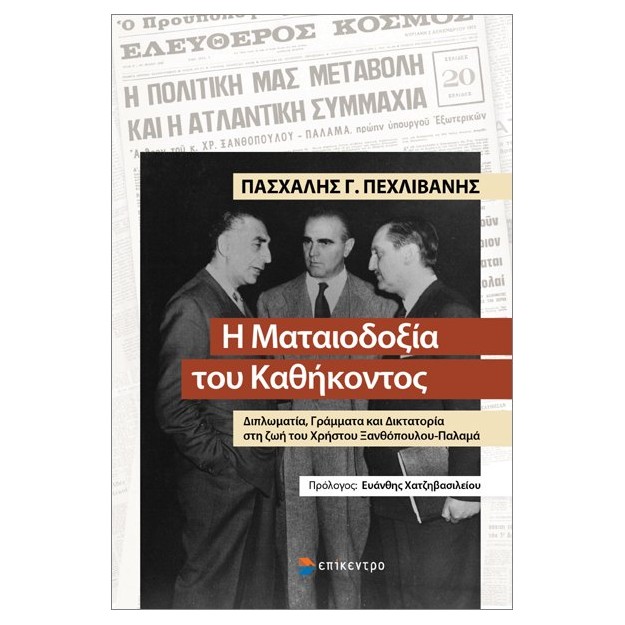 Η ΜΑΤΑΙΟΔΟΞΙΑ ΤΟΥ ΚΑΘΗΚΟΝΤΟΣ : ΔΙΠΛΩΜΑΤΙΑ, ΓΡΑΜΜΑΤΑ ΚΑΙ ΔΙΚΤΑΤΟΡΙΑ ΣΤΗ ΖΩΗ ΤΟΥ ΧΡΗΣΤΟΥ ΞΑΝΘΌΠΟΥΛΟΥ-ΠΑΛΑΜΆ