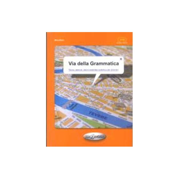 VIA DELLA GRAMMATICA ELEMENTARE - INTERMEDIO (TEORIA, ESERCIZI, TEST E MATERIALE AUTENTICO PER STRANIERI)