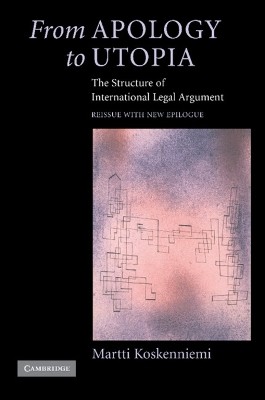 FROM APOLOGY TO UTOPIA : THE STRUCTURE OF INTERNATIONAL LEGAL ARGUMENT PB