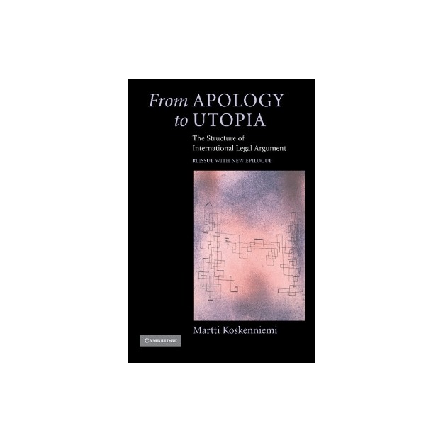FROM APOLOGY TO UTOPIA : THE STRUCTURE OF INTERNATIONAL LEGAL ARGUMENT PB