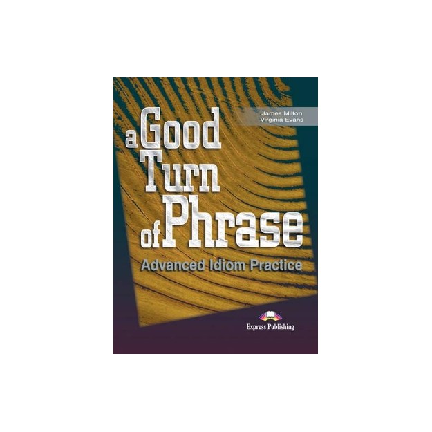 A GOOD TURN OF PHRASE ADVANCED IDIOM PRACTICE SB