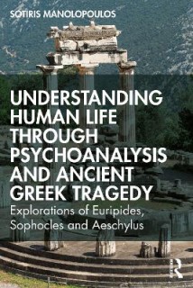 UNDERSTANDING HUMAN LIFE THROUGH PSYCHOANALYSIS AND ANCIENT GREEK TRAGEDY : EXPLORATIONS OF EURIPIDE