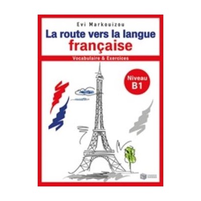 LA ROUTE VERS LA LANGUE FRANCAISE VOCABULAIRE ET EXERCISES NIVEAU B1