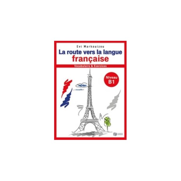 LA ROUTE VERS LA LANGUE FRANCAISE VOCABULAIRE ET EXERCISES NIVEAU B1