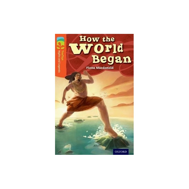OXFORD READING TREE : MYTHS AND LEGENDS 13 HOW THE WORLD BEGAN