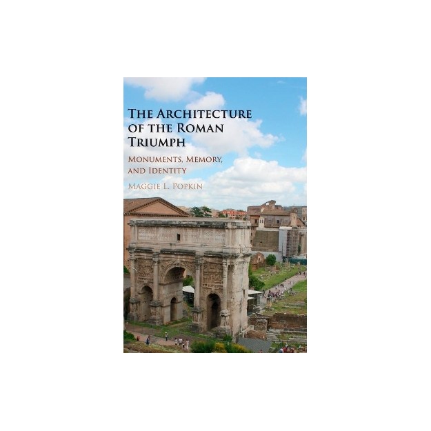 THE ARCHITECTURE OF THE ROMAN TRIUMPH MONUMENTS, MEMORY, AND IDENTITY