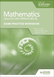 EXAM PRACTICE WORKBOOK FOR MATHEMATICS FOR THE IB DIPLOMA: ANALYSIS AND APPROACHES HL