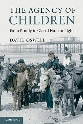 THE AGENCY OF CHILDREN : FROM FAMILY TO GLOBAL HUMAN RIGHTS PB