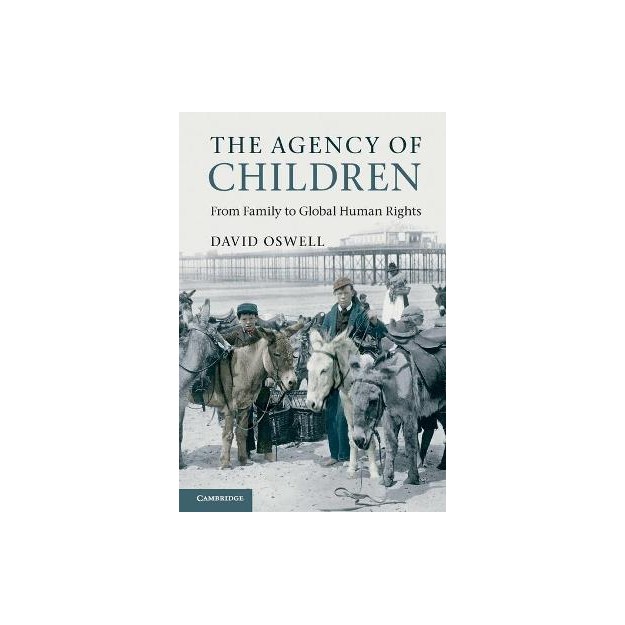 THE AGENCY OF CHILDREN : FROM FAMILY TO GLOBAL HUMAN RIGHTS PB