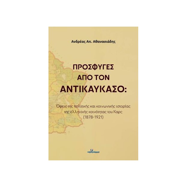 ΠΡΟΣΦΥΓΕΣ ΑΠΟ ΤΟΝ ΑΝΤΙΚΑΥΚΑΣΟ : ΟΨΕΙΣ ΤΗΝ ΠΟΛΙΤΙΚΗΣ ΚΑΙ ΚΟΙΝΩΝΙΚΗΣ ΙΣΤΟΡΙΑΣ ΤΗΣ ΕΛΛΗΝΙΚΗΣ ΚΟΙΝΩΝΟΤΗΤΑΣ ΤΟΥ ΚΑΡΣ (1878-1921)