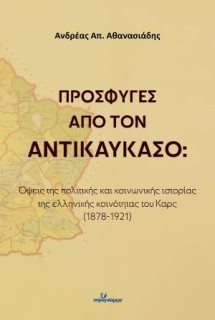 ΠΡΟΣΦΥΓΕΣ ΑΠΟ ΤΟΝ ΑΝΤΙΚΑΥΚΑΣΟ : ΟΨΕΙΣ ΤΗΝ ΠΟΛΙΤΙΚΗΣ ΚΑΙ ΚΟΙΝΩΝΙΚΗΣ ΙΣΤΟΡΙΑΣ ΤΗΣ ΕΛΛΗΝΙΚΗΣ ΚΟΙΝΩΝΟΤΗΤΑΣ ΤΟΥ ΚΑΡΣ (1878-1921)