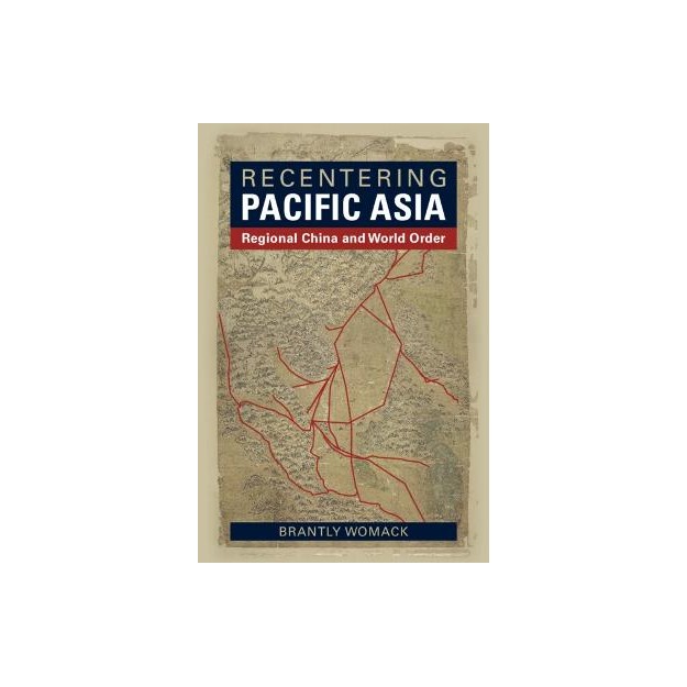 RECENTERING PACIFIC ASIA :REGIONAL CHINA AND WORLD ORDER PB