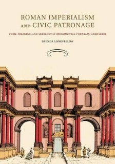 ROMAN IMPERIALISM AND CIVIC PATRONAGE FORM, MEANING, AND IDEOLOGY IN MONUMENTAL FOUNTAIN COMPLEXES
