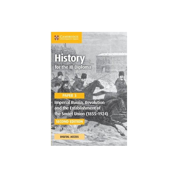 HISTORY FOR THE IB DIPLOMA PAPER 3 IMPERIAL RUSSIA, REVOLUTION AND THE ESTABLISHMENT OF THE SOVIET UNION (1855–1924) COURSEBOOK 