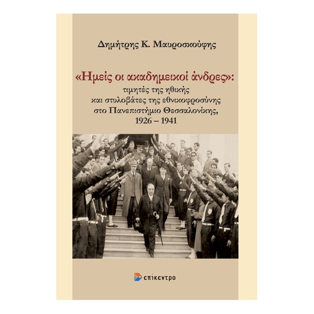 «ΗΜΕΙΣ ΟΙ ΑΚΑΔΗΜΕΙΚΟΙ ΑΝΔΡΕΣ» ΤΙΜΗΤΕΣ ΤΗΣ ΗΘΙΚΗΣ ΚΑΙ ΣΤΥΛΟΒΑΤΕΣ ΤΗΣ ΕΘΝΙΚΟΦΡΟΣΥΝΗΣ ΣΤΟ ΠΑΝΕΠΙΣΤΗΜΙΟ ΘΕΣΣΑΛΟΝΙΚΗΣ, 1926 - 1941